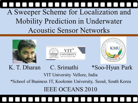 A Sweeper Scheme for Localization and Mobility Prediction in Underwater Acoustic Sensor Networks K. T. DharanC. Srimathi*Soo-Hyun Park VIT University Vellore,
