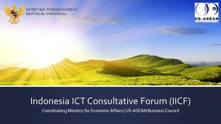 Indonesia ICT Consultative Forum (IICF) Coordinating Ministry for Economic Affairs | US-ASEAN Business Council KEMENKO PEREKONOMIAN REPUBLIK INDONESIA.