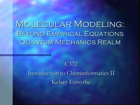 Molecular Modeling : Beyond Empirical Equations Quantum Mechanics Realm C372 Introduction to Cheminformatics II Kelsey Forsythe.