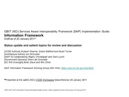 CBIIT (NCI) Services Aware Interoperability Framework (SAIF) Implementation Guide: Information Framework Draft as of 20 January 2011* Status update and.