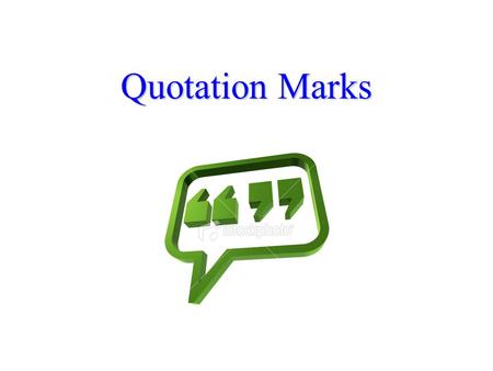 Quotation Marks. They are used to set off Direct speech - dialogue Quoted material Some titles.
