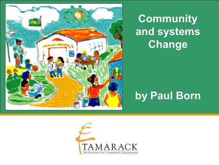 Community and systems Change by Paul Born. Our work is important. Why? For People:For Our Community: