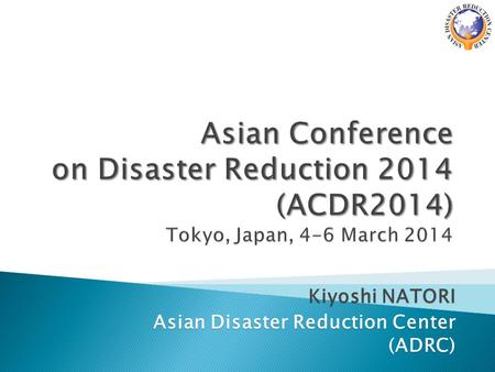 Kiyoshi NATORI Asian Disaster Reduction Center (ADRC)