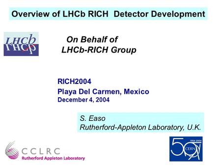 Overview of LHCb RICH Detector Development On Behalf of LHCb-RICH Group RICH2004 Playa Del Carmen, Mexico December 4, 2004 S. Easo Rutherford-Appleton.