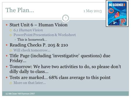 The Plan… 1 May 2013 (c) McGraw Hill Ryerson 2007 Start Unit 6 – Human Vision  6.1 Human Vision  PowerPoint Presentation & Worksheet  This is homework…