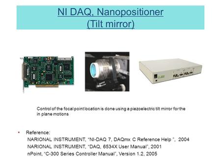 NI DAQ, Nanopositioner (Tilt mirror)  Reference: NARIONAL INSTRUMENT, “NI-DAQ 7, DAQmx C Reference Help ”, 2004 NARIONAL INSTRUMENT, “DAQ, 6534X User.