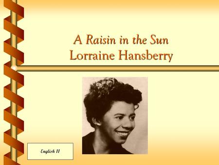 A Raisin in the Sun Lorraine Hansberry English 11.
