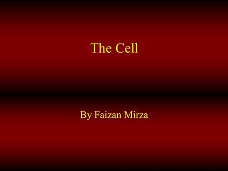 The Cell By Faizan Mirza. The Cell The cell is the functional basic unit of life. It was discovered by Robert Hooke and is the functional unit of all.