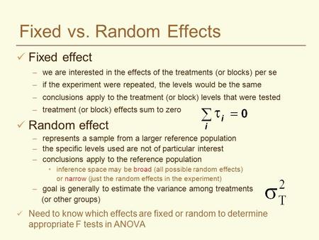 Fixed vs. Random Effects Fixed effect –we are interested in the effects of the treatments (or blocks) per se –if the experiment were repeated, the levels.