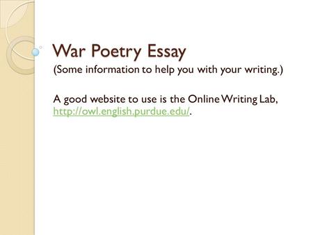 War Poetry Essay (Some information to help you with your writing.) A good website to use is the Online Writing Lab,