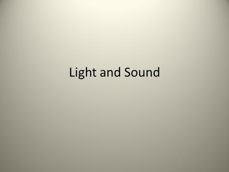 Light and Sound. Sound Sound is a longitudinal wave Sound causes compressions and rarefactions in the air molecules Sound must travel through a material.