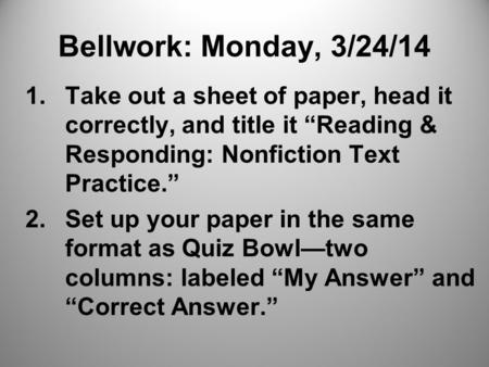 Bellwork: Monday, 3/24/14 1.Take out a sheet of paper, head it correctly, and title it “Reading & Responding: Nonfiction Text Practice.” 2.Set up your.