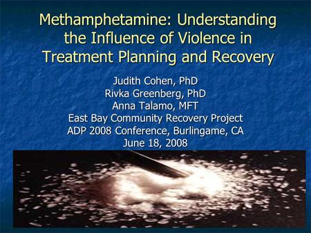 Greenberg&Cohen EBCRP Methamphetamine: Understanding the Influence of Violence in Treatment Planning and Recovery Judith Cohen, PhD Rivka Greenberg, PhD.