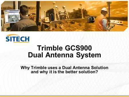 Trimble GCS900 Dual Antenna System Why Trimble uses a Dual Antenna Solution and why it is the better solution?