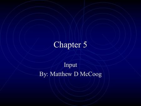 Chapter 5 Input By: Matthew D McCoog What Is Input? Any data or instructions entered into the memory of a computer.