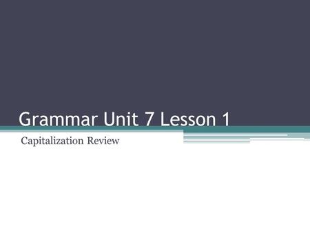 Grammar Unit 7 Lesson 1 Capitalization Review. Capitalizing Sentences and Quotations Rule 1: Capitalize the pronoun I and the first word of a sentence.