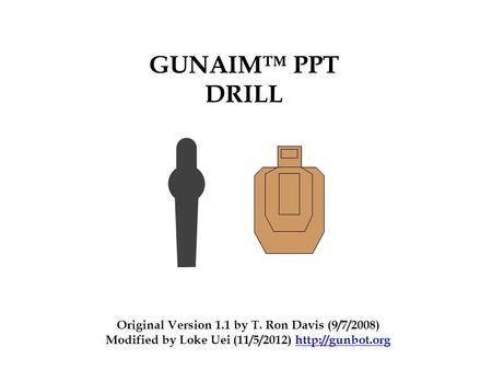 GUNAIM™ PPT DRILL Original Version 1.1 by T. Ron Davis (9/7/2008) Modified by Loke Uei (11/5/2012)