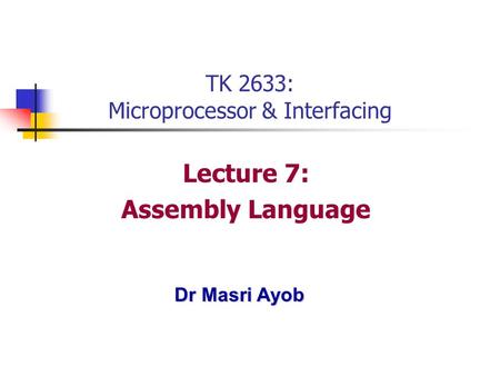 Dr Masri Ayob TK 2633: Microprocessor & Interfacing Lecture 7: Assembly Language.