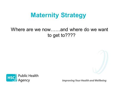 Maternity Strategy Where are we now……and where do we want to get to????