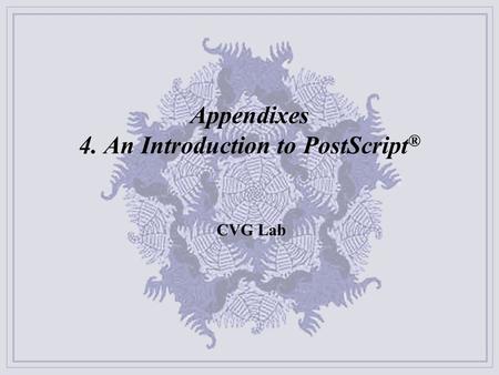 Appendixes 4. An Introduction to PostScript ® CVG Lab.