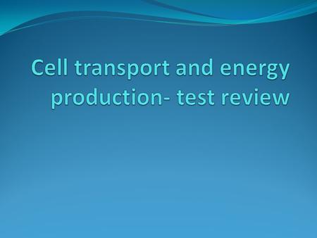 Cell transport and energy production- test review