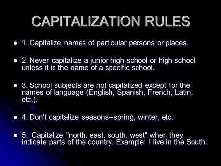 CAPITALIZATION RULES 1. Capitalize names of particular persons or places. 1. Capitalize names of particular persons or places. 2. Never capitalize a junior.