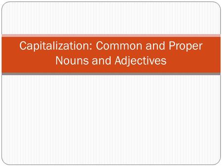Capitalization: Common and Proper Nouns and Adjectives.