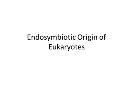 Endosymbiotic Origin of Eukaryotes. Initial observations In 1966, a scientist studying amoeba (single celled organism) found his population of amoeba.