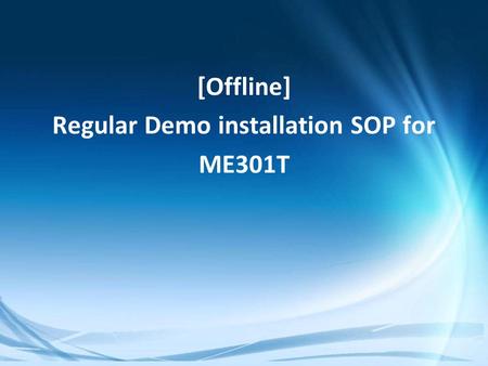 Confidential [Offline] Regular Demo installation SOP for ME301T.