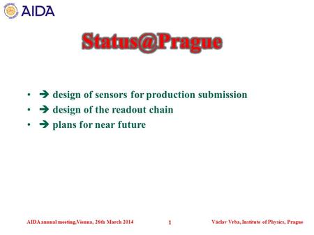 AIDA annual meeting,Vienna, 26th March 2014Václav Vrba, Institute of Physics, Prague 1  design of sensors for production submission  design of the readout.