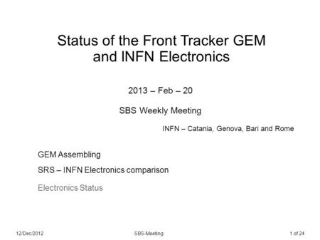 12/Dec/2012SBS-Meeting1 of 24 Status of the Front Tracker GEM and INFN Electronics 2013 – Feb – 20 SBS Weekly Meeting GEM Assembling SRS – INFN Electronics.