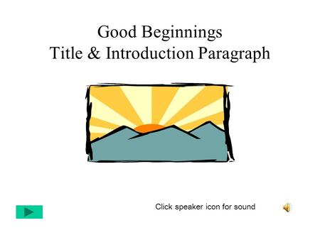 Good Beginnings Title & Introduction Paragraph Click speaker icon for sound.