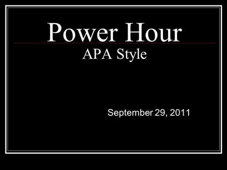 Power Hour APA Style September 29, 2011. Important to be familiar with APA Style Citation generators and suggested citations are not always correct. You.