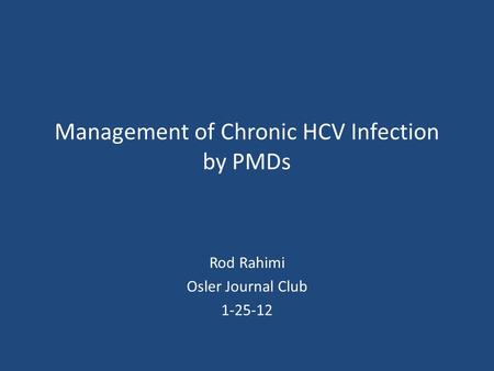 Management of Chronic HCV Infection by PMDs Rod Rahimi Osler Journal Club 1-25-12.