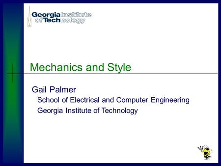 Gail Palmer Mechanics and Style School of Electrical and Computer Engineering Georgia Institute of Technology.