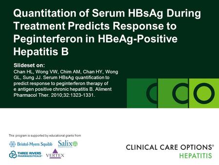 Clinicaloptions.com/hepatitis Serum HBsAg as a Predictor of Response to PegIFN in HBeAg-Positive Patients Slideset on: Chan HL, Wong VW, Chim AM, Chan.