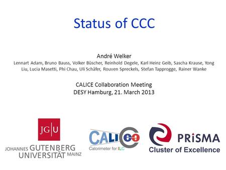 Status of CCC CALICE Collaboration Meeting DESY Hamburg, 21. March 2013 André Welker Lennart Adam, Bruno Bauss, Volker Büscher, Reinhold Degele, Karl Heinz.