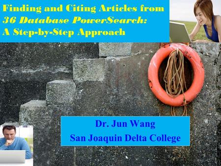 Finding and Citing Articles from 36 Database PowerSearch: A Step-by-Step Approach Dr. Jun Wang San Joaquin Delta College.
