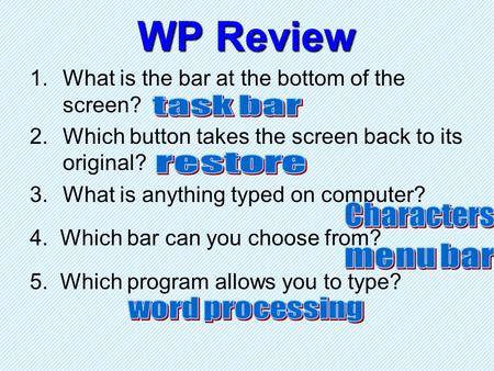WP Review 1.What is the bar at the bottom of the screen? 2.Which button takes the screen back to its original? 3.What is anything typed on computer? 4.