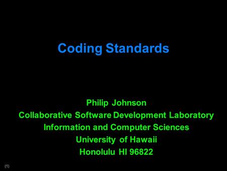 (1) Coding Standards Philip Johnson Collaborative Software Development Laboratory Information and Computer Sciences University of Hawaii Honolulu HI 96822.
