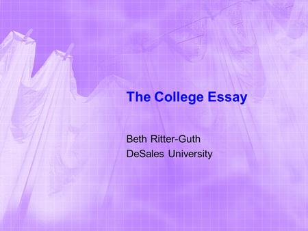 The College Essay Beth Ritter-Guth DeSales University.