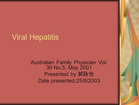 Viral Hepatitis Australian Family Physician Vol. 30 No.5, May 2001 Presented by 郭詠怡 Date presented:25/8/2003.