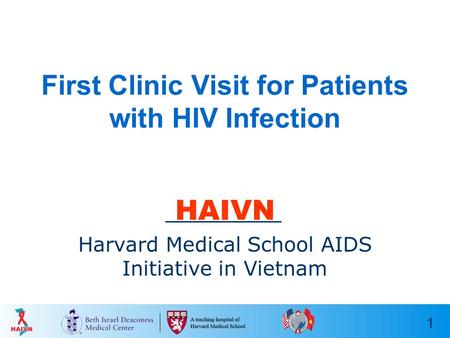 1 First Clinic Visit for Patients with HIV Infection HAIVN Harvard Medical School AIDS Initiative in Vietnam.