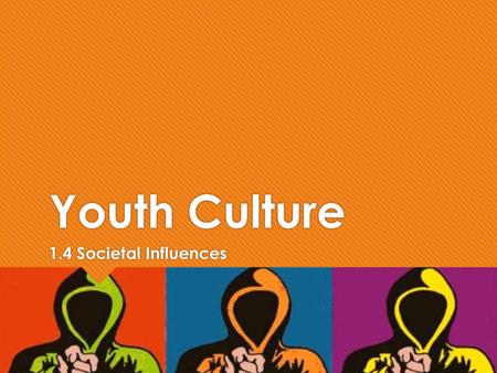 Youth Culture 1.4 Societal Influences