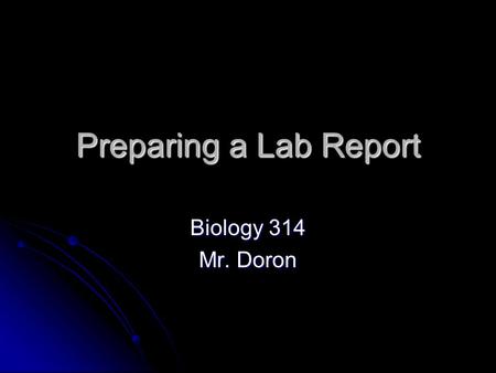 Preparing a Lab Report Biology 314 Mr. Doron. General Format Always nice to be typed Always nice to be typed Use Times New Roman as font Use Times New.