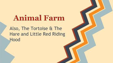 Animal Farm Also, The Tortoise & The Hare and Little Red Riding Hood.