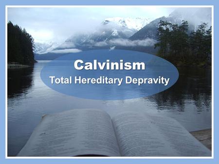 Calvinism Total Hereditary Depravity. TULIP Theory T T otal Hereditary Depravity Man’s nature is corrupt No ability to choose good over evil U U nconditional.