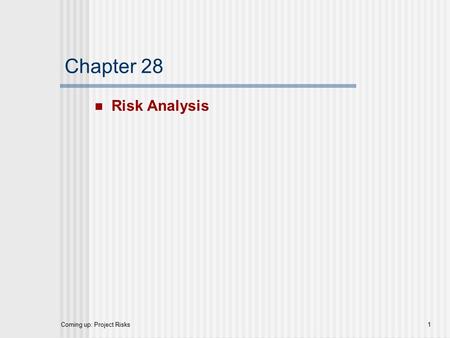 Chapter 28 Risk Analysis Coming up: Project Risks.