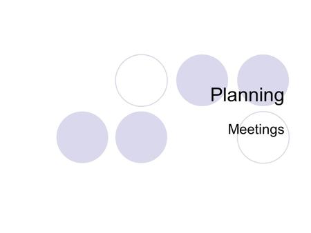 Planning Meetings. Planning is about resource allocation: It involves organising limited resources such as time, money and expertise It consists of a.