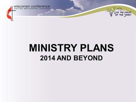 MINISTRY PLANS 2014 AND BEYOND. MINISTRY PLANS  Seven key areas of focus for effective ministry planning and implementation. One year into the Ministry.